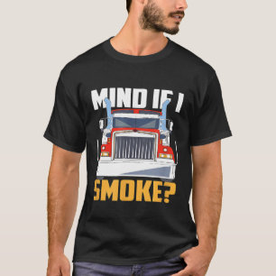 Mind If I Smoke Semi Truck Trucker Diesel Mechanic T-Shirt