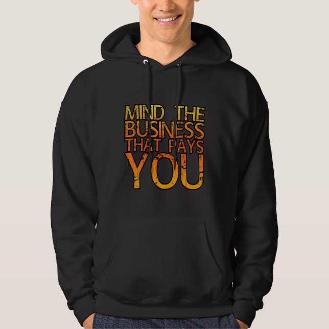 Mind The Business That Pays You  . Hoodie (Front)