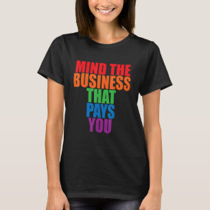 Mind The Business That Pays You T-Shirt