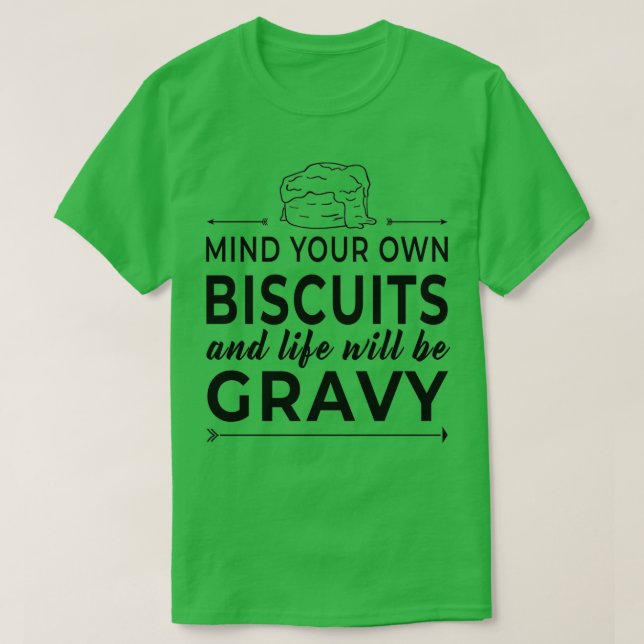 Mind Your Biscuits amp Life WIll Be Gravy T-Shirt (Design Front)