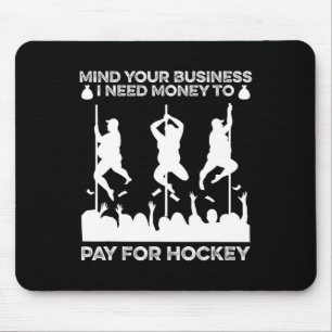 Mind Your Busines I Need Money To Pay For Hockey F Mouse Pad