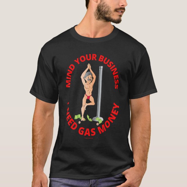 Mind Your Business I Need Gas Money Dancer Dance P T-Shirt (Front)