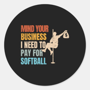 Mind Your Business I Need Money To Pay For Softll Classic Round Sticker