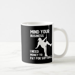 Mind Your Business I Need Money To Pay For Softll  Coffee Mug
