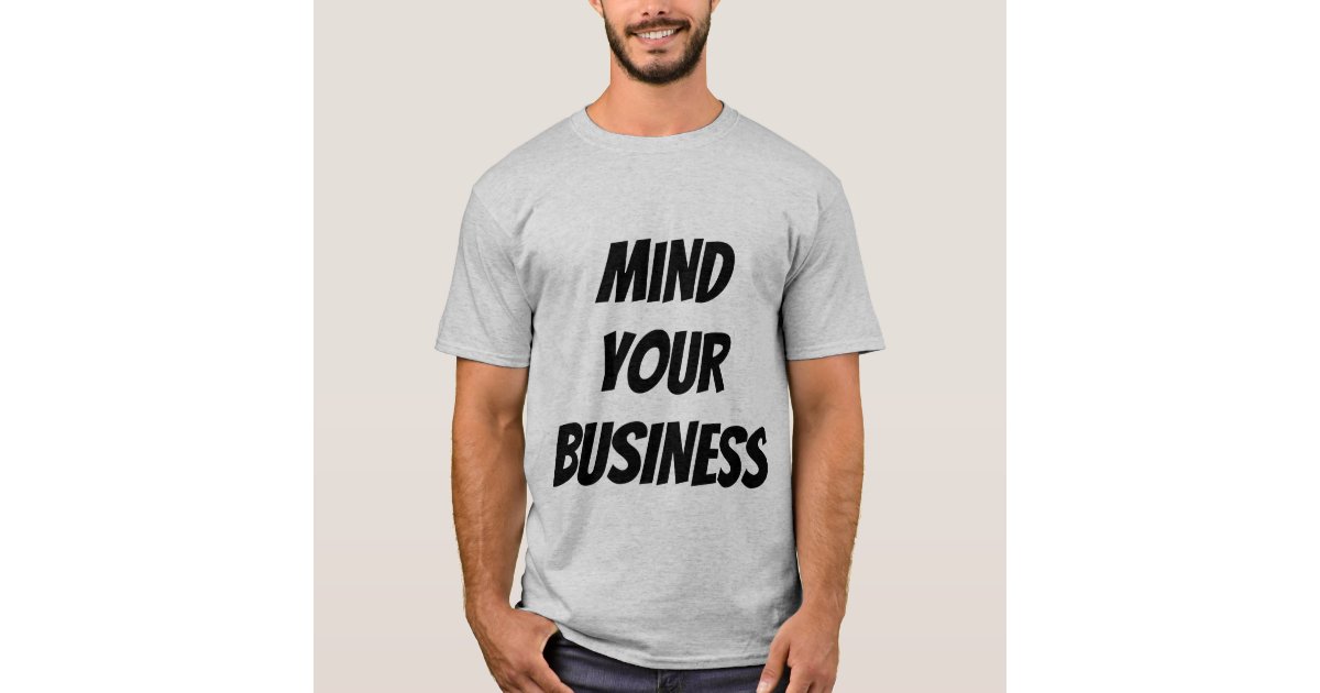 Mind Your Business T-Shirt | Zazzle