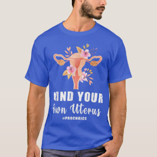 Mind Your Our Uterus Prochoice Women Rights Femini T-Shirt