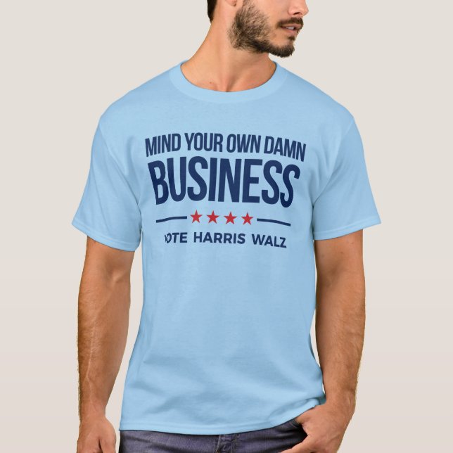 Mind your own business - Vote Harris Walz T-Shirt (Front)