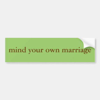 "mind your own marriage" bumper sticker