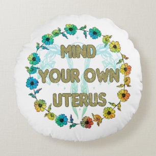 Mind Your Own Uterus   Empowering Feminist Floral Round Cushion