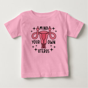 Mind Your Own Uterus Feminist Pro Choice Baby T-Shirt