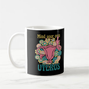 Mind Your Own Uterus Feminist Pro Choice Coffee Mug
