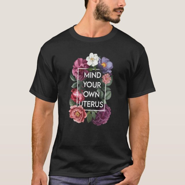 Mind Your Own Uterus Floral Pro Choice Feminist Wo T-Shirt (Front)