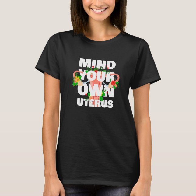 Mind Your Own Uterus Floral Pro Choice Feminist Wo T-Shirt (Front)