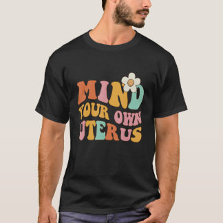 Mind Your Own Uterus   Pro 1973 Roe T-Shirt