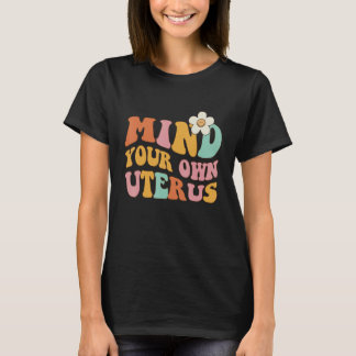 Mind Your Own Uterus   Pro 1973 Roe T-Shirt