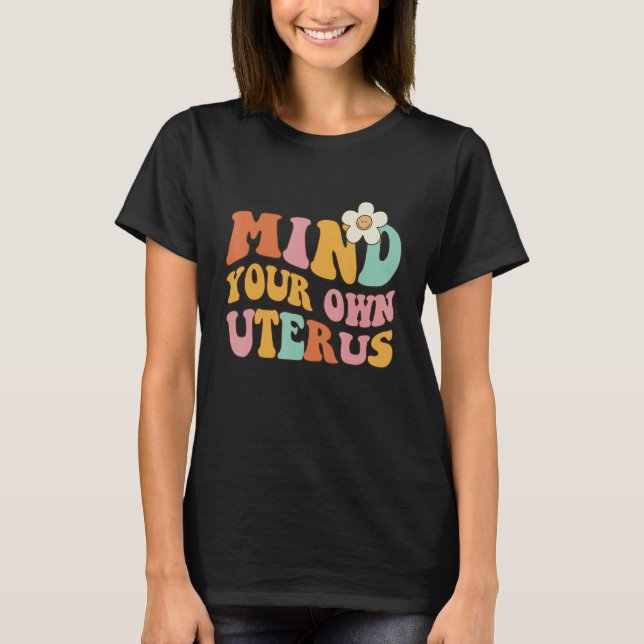 Mind Your Own Uterus   Pro 1973 Roe T-Shirt (Front)