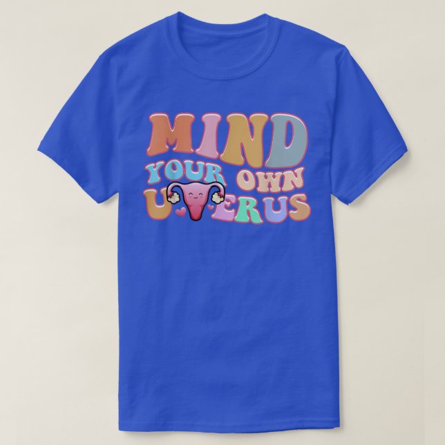 Mind Your Own Uterus Pro Choice Feminist Womens Ri T-Shirt (Design Front)