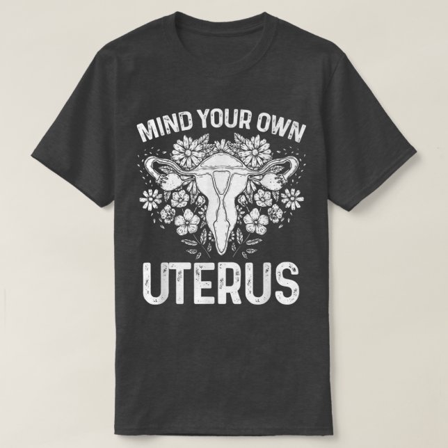 Mind Your Own Uterus Pro Choice Feminist Womens Ri T-Shirt (Design Front)