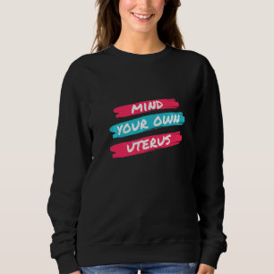 Mind Your Own Uterus Pro Choice Sweatshirt