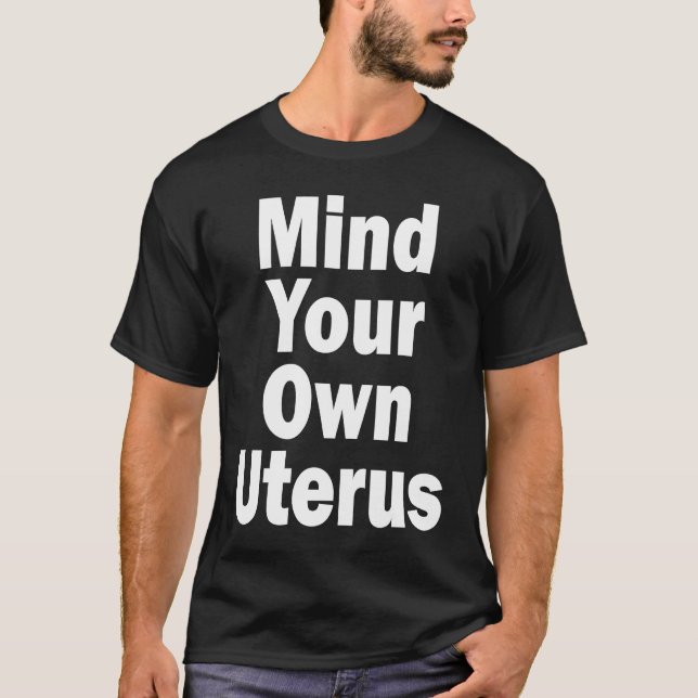 Mind Your Own Uterus Pro Choice T-Shirt (Front)