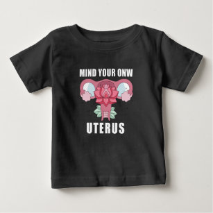 Mind Your Own Uterus Pro Choice Womens Rights Baby T-Shirt