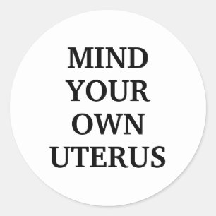 Mind your own uterus white and black elegant  classic round sticker