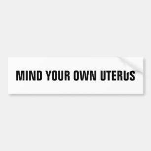 Mind your own uterus women abortion rights white bumper sticker
