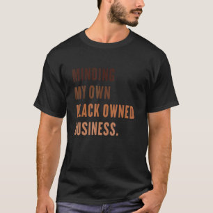 Minding My Own Black Owned Business Black Entrepre T-Shirt