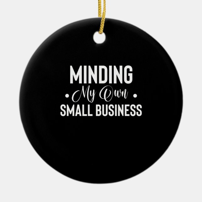 Minding My Own Small Business Funny Entrepreneur Ceramic Ornament (Front)