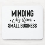 Minding My Own Small Business Funny Entrepreneur Mouse Pad<br><div class="desc">Create a great accessory for the only mouse you want scurrying around with a custom mousepad for your home or office! Decorate it with your favourite image or choose from thousands of designs that look great and protect your mouse from scratches and debris.</div>