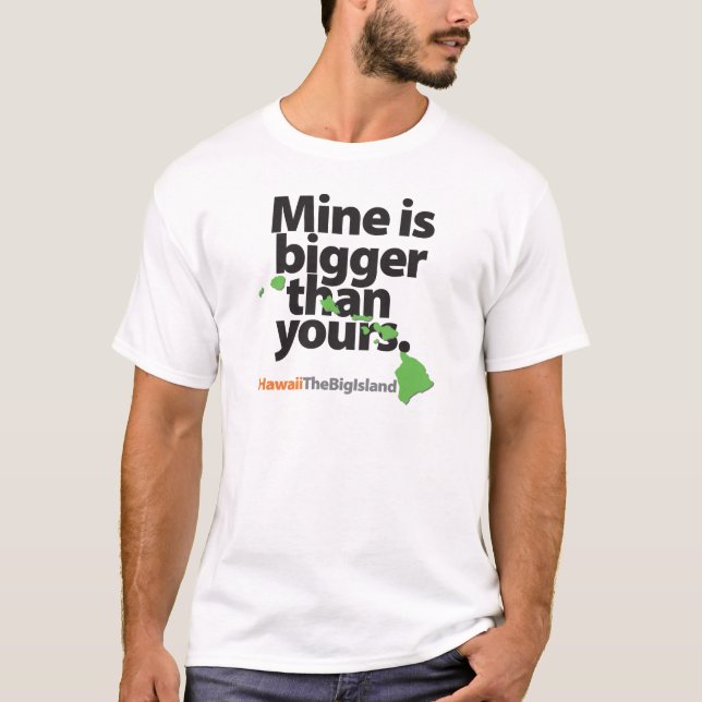 "Mine Is Bigger Than Yours" Hawaii Island T shirt (Front)