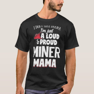 Miner Mum Design - Loud And Proud Mama T-Shirt