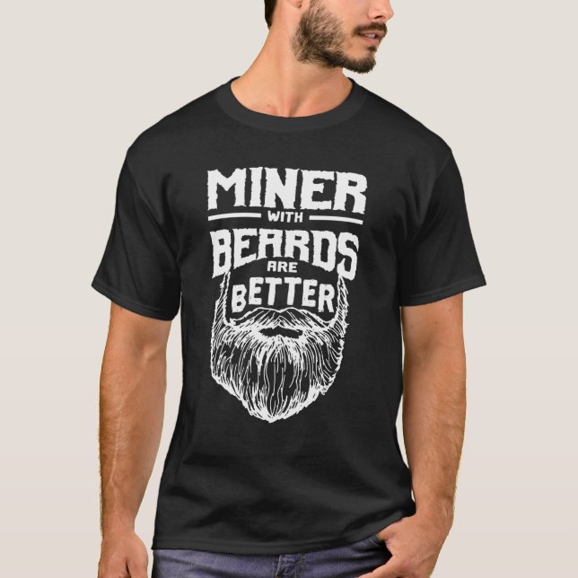 Miner with Beards are Better Mining Funny Pitman H T-Shirt (Front)