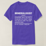 Mineralogist Noun Geology Science Lover Cool T-Shirt<br><div class="desc">Funny Mineralogist Sayings "Mineralogist Someone Who Solves A Problem You Didn't Know You Had In A Way You Can't Understand". Grab this Funny Mineralogist design as a funny gifts for an awesome mum,  dad or friend.</div>