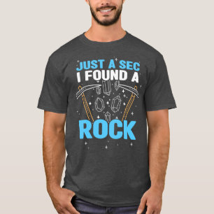 Minerals Collecting Just A Sec I Found A Rock T-Shirt