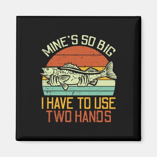 Mines So Big I Have To Use 2 Hands Fish Funny Fish Magnet (Front)