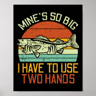Mines So Big I Have To Use 2 Hands Fish Funny Fish Poster