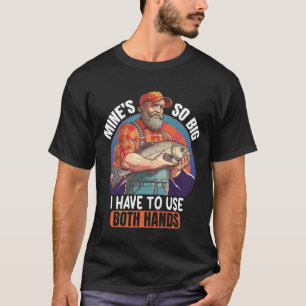 Mine's so big I have to use both two hands T-Shirt