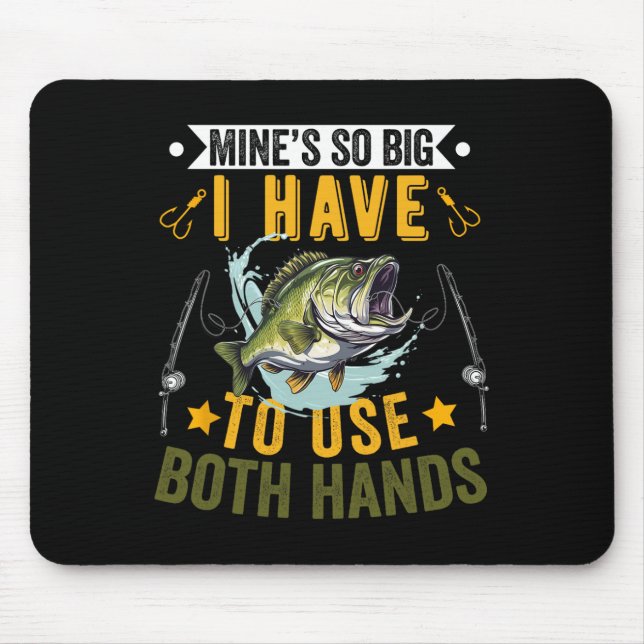 Mine's So Big I Have To Use Two Hands Fisher Fishi Mouse Pad (Front)