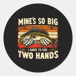 Mine's So Big I Have To Use Two Hands Fisherman Fi Classic Round Sticker