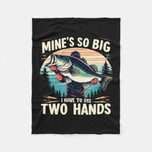 Mine's So Big I Have To Use Two Hands Fishing Dad Fleece Blanket
