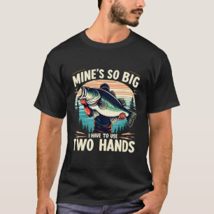 Mine's So Big I Have To Use Two Hands Fishing Dad  T-Shirt
