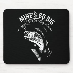 Mine's So Big I Have To Use Two Hands Fishing  Mouse Pad