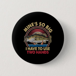 Mine's So Big I Have To Use Two Hands Funny B Fish 6 Cm Round Badge