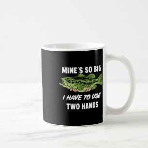 Mine's So Big I Have To Use Two Hands Funny B Fish Coffee Mug