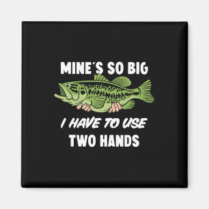 Mine's So Big I Have To Use Two Hands Funny B Fish Magnet