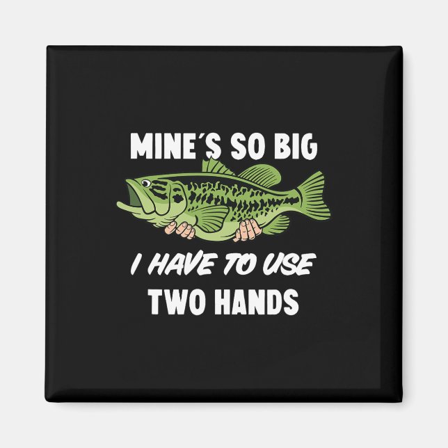 Mine's So Big I Have To Use Two Hands Funny B Fish Magnet (Front)