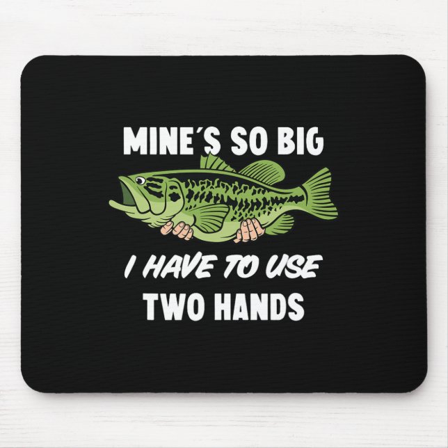 Mine's So Big I Have To Use Two Hands Funny B Fish Mouse Pad (Front)