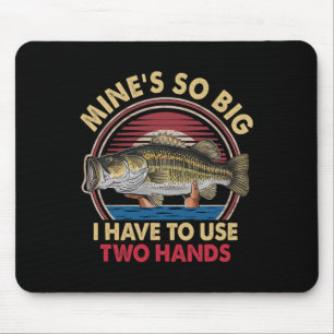 Mine's So Big I Have To Use Two Hands Funny B Fish Mouse Pad
