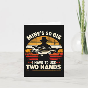Mine's So Big I Have To Use Two Hands Funny Fishin Card